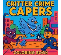 Critter Crime Capers: Funny Animal Mystery Coloring Book for Adults & Kids - Detective Critters, Sneaky Woodland Villains, Clue Hunts, Cute Criminals & Whimsical Animal Adventure Designs