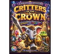CRITTERS OF THE CROWN: A BRAVE & MAGICAL ANIMAL KNIGHTS ACTIVITY AND COLORING ADVENTURE (DORIAN'S GIGI ADVENTURES)