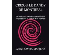 CRIZOU LE DANDY DE MONTRÉAL: De Brazzaville à Montréal, l’histoire d’un peuple cousue de velours et de cicatrices