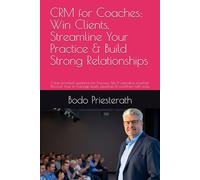 CRM for Coaches: Win Clients, Streamline Your Practice & Build Strong Relationships: Clear, practical guidance for business, life & executive coaches. ... with ease-no technical background required.