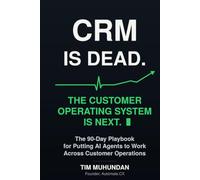 CRM Is Dead: The Customer Operating System Is Next: The 90-Day Playbook for Putting AI Agents to Work Across Customer Operations