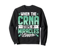 CRNA Nurse - Funny When the CRNA Steps in Miracles Happen Sweatshirt