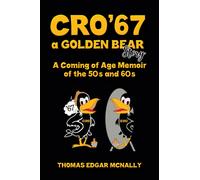 CRO’67 a Golden Bear Story : A Coming of Age Memoir of the 50s and 60s
