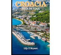 CROACIA GUÍA DE VIAJE 2026-2027: Descubre ciudades históricas, playas de aguas cristalinas, islas espectaculares, parques nacionales, gastronomía ... para una escapada inolvidable al Adriático