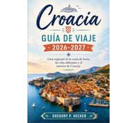 Croacia Guía de viaje 2026-2027: Guía regional de la costa de Istria, las islas dálmatas y el interior de Croacia.