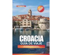 CROACIA Guía de viaje 2026: Islas Adriáticas, ciudades históricas y atracciones a lo largo de la costa dálmata