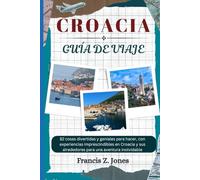 CROACIA GUÍA DE VIAJE: 82 cosas divertidas y geniales para hacer, con experiencias imprescindibles en Croacia y sus alrededores para una aventura inolvidable (Jones el aventurero (ESP))