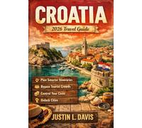 Croatia 2026 Travel Guide: Plan Smarter Itineraries, Bypass Tourist Crowds, Control Your Costs, and Unlock Cities