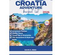 CROATIA ADVENTURE BUCKET LIST: The Ultimate Experience-Driven Guide to Iconic Destinations, Island Adventures, and Unforgettable Moments Along the Adriatic Coast.