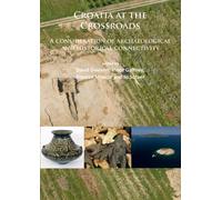 Croatia at the Crossroads: A consideration of archaeological and historical connectivity : Proceedings of conference held at Europe House, Smith Square, London, 24-25 June 2013 to mark the accession o