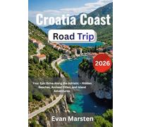 Croatia Coast Road Trip 2026: Your Epic Drive Along the Adriatic - Hidden Beaches, Ancient Cities, and Island Adventures. (Evan Marsten Road Trip Series)