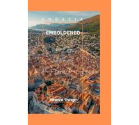 Croatia Emboldened: Where to Stay, What to See, and How to Explore Like a Local