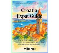 Croatia Expat Guide: The Unfiltered Guide to Settling, Thriving, and Staying Sane in the Balkans’ Quiet Rebel (Living Abroad by Obscyra)