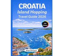 CROATIA ISLAND HOPPING TRAVEL GUIDE 2026: Everything You Need to Plan the Perfect Adriatic Island Adventure: First-Time Island Hopping Made Easy: ... & Itineraries (UPDATED TRAVEL COMPANION)