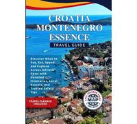 CROATIA MONTENEGRO ESSENCE TRAVEL GUIDE (FULL COLOR): Discover What to See, Eat, Spend, and Explore Across Adriatic Gems with Detailed Itineraries, ... Trusted Safety Tips (Smart Traveler Guides)