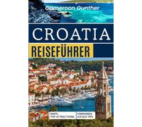 Croatia Reiseführer: Entdecken Sie Dubrovnik, Split, Zagreb & mehr - mit detaillierten Routen, leicht verständlichen Karten, Top-Sehenswürdigkeiten, lokalen Geheimtipps und echten Reisekosten
