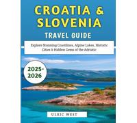 Croatia & Slovenia Travel Guide 2025-2026: Explore Stunning Coastlines, Alpine Lakes, Historic Cities & Hidden Gems of the Adriatic