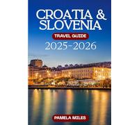 Croatia & Slovenia Travel Guide 2025-2026: Explore Stunning Coastlines, Alpine Wonders & Hidden Gems with Local Tips, Itineraries, Food, Culture & Adventure for Every Traveler