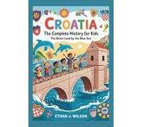 Croatia: The Complete History for Kids (Collections of Historical Country Books in Europe)