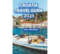 Croatia Travel Guide 2025: Discover the Beautiful Country and Enjoy Your Stay on a Budget with Expert Itineraries, Top Attractions, and Local Secrets