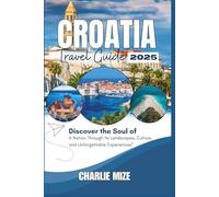 Croatia travel guide 2025: Discover the Soul of a Nation Through Its Landscapes, Culture, and Unforgettable Experiences”