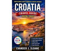 Croatia Travel Guide 2026-2027: Dubrovnik, Split, Island Hopping, Coastal Adventures, Real Travel Costs, Itineraries & Local Experiences (Hidden Latitude Series)