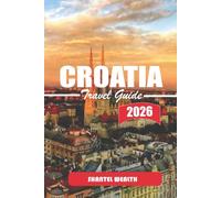 CROATIA TRAVEL GUIDE 2026: A Thoughtful Journey Along the Adriatic Coast, Through Historic Towns, and Into Croatia’s Quiet Countryside