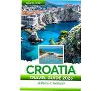 Croatia Travel Guide 2026: Discover Dubrovnik, Split, Hvar & Beyond with Local Secrets, Island Hopping Routes, Essential Tips for Exploring, Itineraries, Food and Hotels