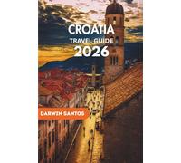 CROATIA Travel Guide 2026: Embrace Croatia’s Majestic Coastlines, Timeless Cities, Secret Escapes, and Culinary Treasures for an Unforgettable Escape