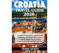 CROATIA TRAVEL GUIDE 2026: Vacation Planner Featuring Dubrovnik, Split, Zagreb, Plitvice Lakes, Island Hopping, Hidden Gems, Cultural Experiences and Essential Travel Tips