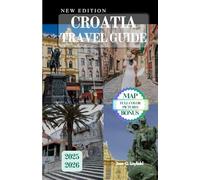 CROATIA TRAVEL GUIDE: A Complete Roadmap to the Adriatic’s Best Destinations.