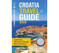 Croatia Travel Guide: Captivating Adventures Through Must-See Places, Local Culture, Croatian Landmarks, Hidden Gems, and More (Traveling the World)
