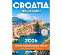 Croatia Travel Guide: Explore Cities and Islands with Ready Routes, Detailed Maps and Local Advice to Avoid Tourist Traps, Travel Smart, Find Hidden Gems, Make It a Trip of a Lifetime