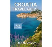 Croatia Travel Guide: The Complete Croatia Travel Companion: From Dubrovnik’s Walls to Adriatic Islands, National Parks, and Hidden Gems