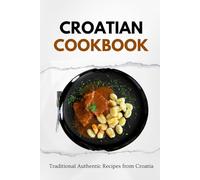 Croatian Cookbook: Traditional Authentic Recipes from Croatia (Balkan food)