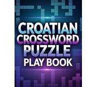 CROATIAN CROSSWORD PUZZLE PLAY BOOK: The Ultimate Brain Workout Through the Croatian Language