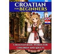 Croatian for Beginners: Learn Croatian Basic Words for Children and Adults (English - Croatian Bilingual)