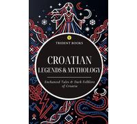 Croatian Legends & Mythology: Enchanted Tales & Dark Folklore of the Croatia