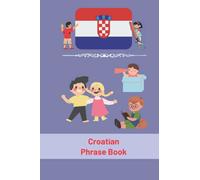 Croatian Phrase Book: For Toddlers and Children, More Than 90 Phrases, Croatian Language (My First Phrases) 6x9 in