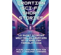 Croatian Sci-Fi Short Stories: 10 Short Stories written in Croatian with English Translations: (A Dual-language Book for Adult Language Learners)