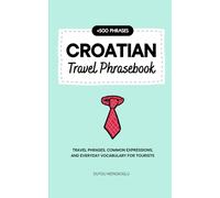 Croatian Travel Phrasebook: Travel Phrases, Common Expressions, and Everyday Vocabulary for Tourists (Learn Croatian)