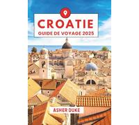 Croatie Guide de Voyage 2025: Le manuel essentiel des meilleurs endroits, des sites touristiques les plus populaires et des lieux secrets locaux