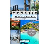 CROATIE GUIDE DE VOYAGE 2025: Naviguer au cœur de l'Adriatique