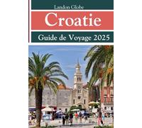 Croatie Guide de Voyage 2025: Y compris le Monténégro et la Slovénie