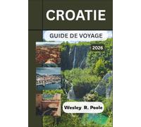 Croatie Guide De Voyage 2026: Planifiez des itinéraires efficaces à travers Dubrovnik, Split et les îles de l'Adriatique grâce à des plans de journée ... stratégies de gestion des flux de passagers