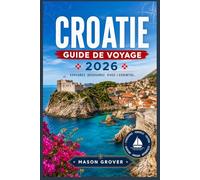 CROATIE GUIDE DE VOYAGE 2026: Un compagnon idéal pour les plages, les parcs nationaux, les villes médiévales, les voyages en famille et les aventures pittoresques le long de la côte dalmate.