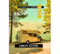 Croatie (Hrvatska) & Guide du campeur au Monténégro: Itinéraires panoramiques, camping hors réseau et conseils d'experts pour des voyages épiques en camping-car
