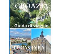 CROAZIA VIAGGIO GUIDA 2025: Il periodo migliore per visitare, i luoghi imperdibili e tutto ciò che ti serve per un viaggio indimenticabile