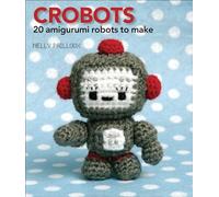 Crobots: 20 Amigurumi Robots to Make