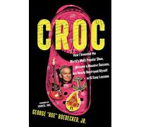 Croc: How I Invented the World’s Most Popular Shoe, became a Massive Success, and Nearly Destroyed Myself - in 15 Easy Lessons
